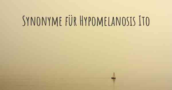 Synonyme für Hypomelanosis Ito