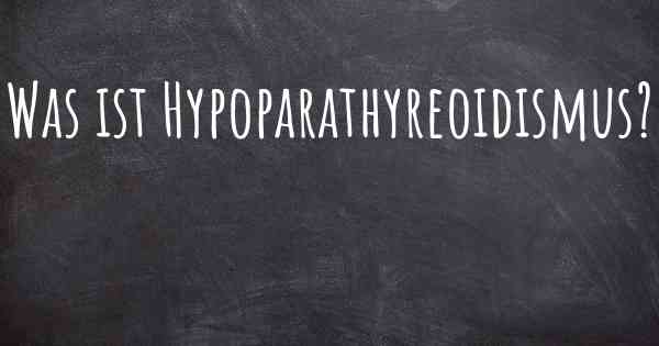 Was ist Hypoparathyreoidismus?