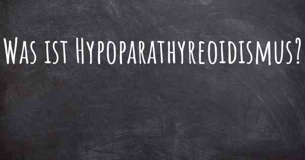Was ist Hypoparathyreoidismus?