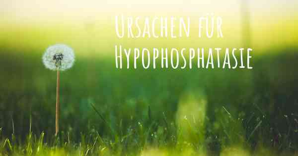 Ursachen für Hypophosphatasie