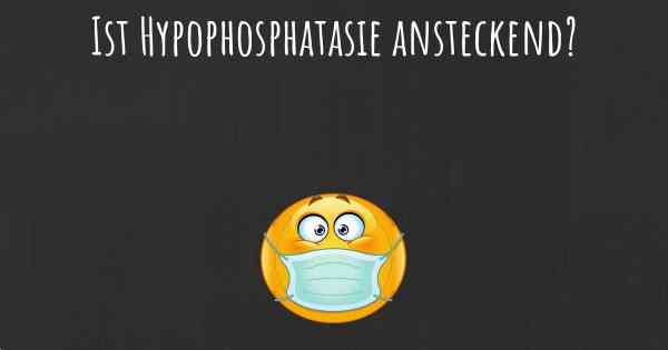 Ist Hypophosphatasie ansteckend?