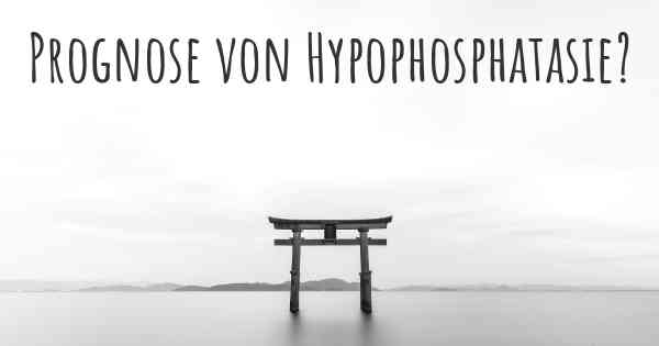 Prognose von Hypophosphatasie?