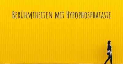 Berühmtheiten mit Hypophosphatasie