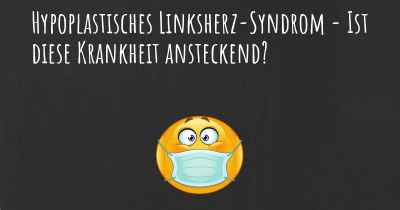 Hypoplastisches Linksherz-Syndrom - Ist diese Krankheit ansteckend?