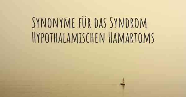 Synonyme für das Syndrom Hypothalamischen Hamartoms