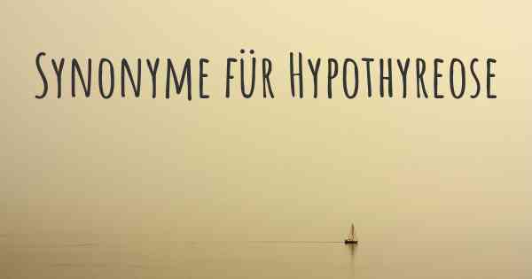 Synonyme für Hypothyreose