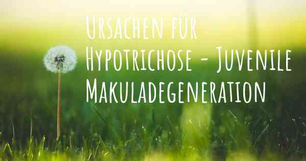 Ursachen für Hypotrichose - Juvenile Makuladegeneration