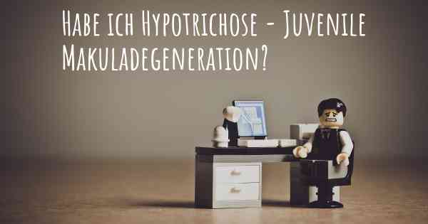 Habe ich Hypotrichose - Juvenile Makuladegeneration?
