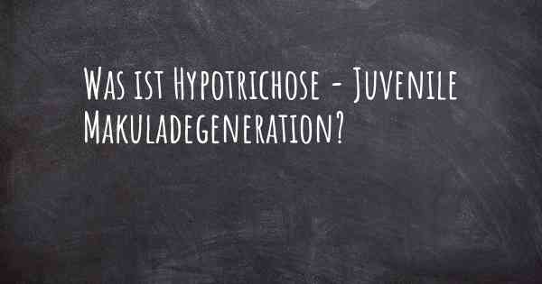 Was ist Hypotrichose - Juvenile Makuladegeneration?