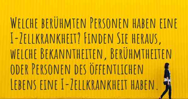 Welche berühmten Personen haben eine I-Zellkrankheit? Finden Sie heraus, welche Bekanntheiten, Berühmtheiten oder Personen des öffentlichen Lebens eine I-Zellkrankheit haben.