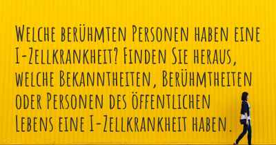 Welche berühmten Personen haben eine I-Zellkrankheit? Finden Sie heraus, welche Bekanntheiten, Berühmtheiten oder Personen des öffentlichen Lebens eine I-Zellkrankheit haben.