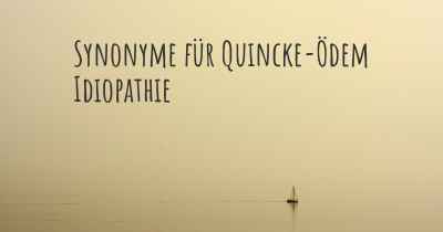 Synonyme für Quincke-Ödem Idiopathie