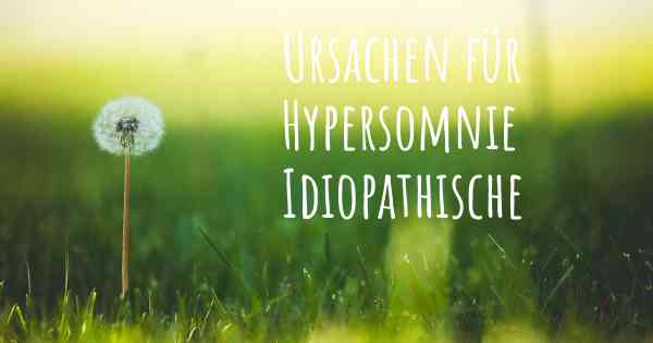 Ursachen für Hypersomnie Idiopathische