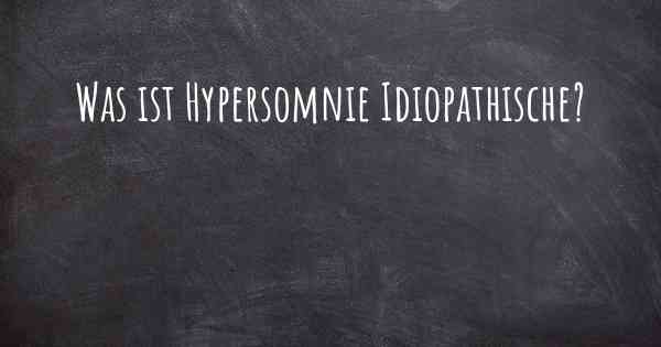 Was ist Hypersomnie Idiopathische?