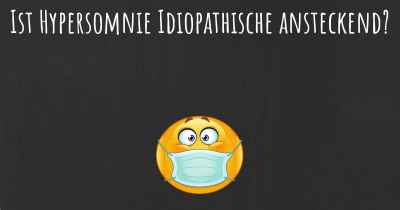 Ist Hypersomnie Idiopathische ansteckend?