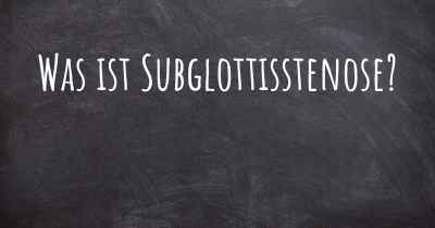 Was ist Subglottisstenose?