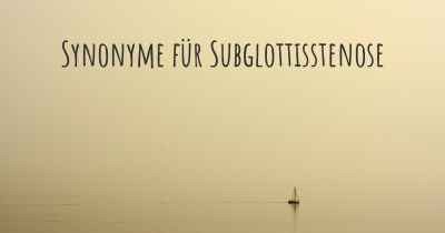 Synonyme für Subglottisstenose