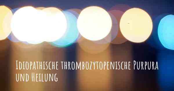 Idiopathische thrombozytopenische Purpura und Heilung