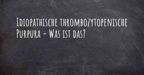 Idiopathische thrombozytopenische Purpura - Was ist das?