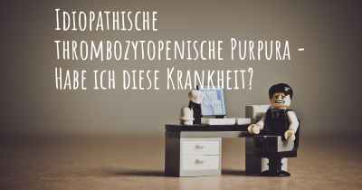 Idiopathische thrombozytopenische Purpura - Habe ich diese Krankheit?
