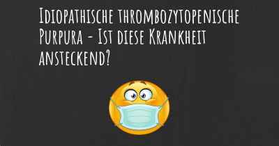 Idiopathische thrombozytopenische Purpura - Ist diese Krankheit ansteckend?