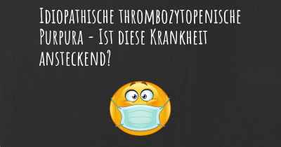 Idiopathische thrombozytopenische Purpura - Ist diese Krankheit ansteckend?