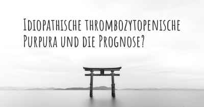 Idiopathische thrombozytopenische Purpura und die Prognose?