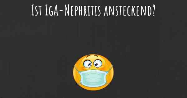 Ist IgA-Nephritis ansteckend?