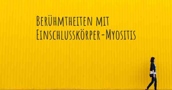 Berühmtheiten mit Einschlusskörper-Myositis