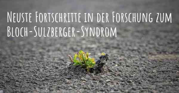 Neuste Fortschritte in der Forschung zum Bloch-Sulzberger-Syndrom