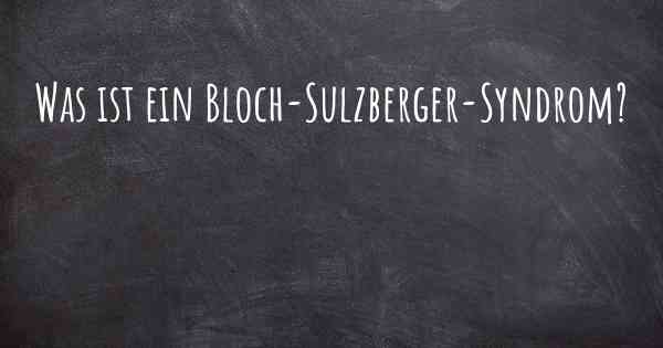 Was ist ein Bloch-Sulzberger-Syndrom?