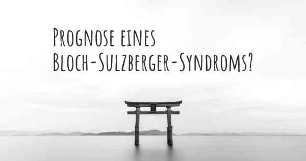 Prognose eines Bloch-Sulzberger-Syndroms?