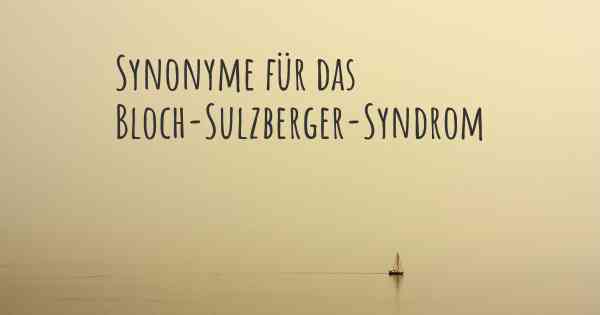 Synonyme für das Bloch-Sulzberger-Syndrom