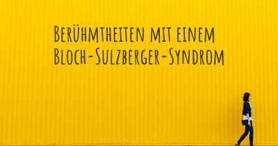 Berühmtheiten mit einem Bloch-Sulzberger-Syndrom