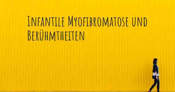 Infantile Myofibromatose und Berühmtheiten