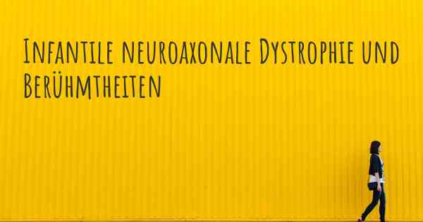 Infantile neuroaxonale Dystrophie und Berühmtheiten