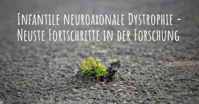 Infantile neuroaxonale Dystrophie - Neuste Fortschritte in der Forschung