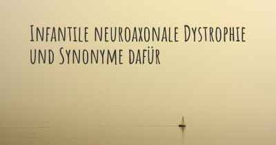 Infantile neuroaxonale Dystrophie und Synonyme dafür