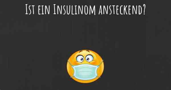 Ist ein Insulinom ansteckend?