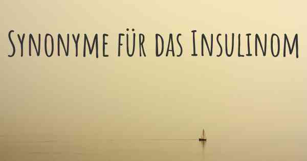 Synonyme für das Insulinom