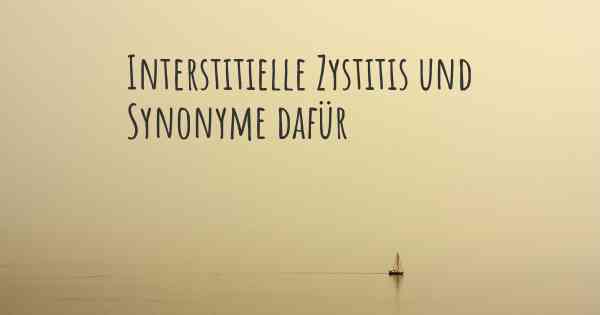 Interstitielle Zystitis und Synonyme dafür
