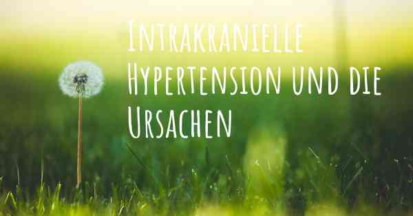 Intrakranielle Hypertension und die Ursachen