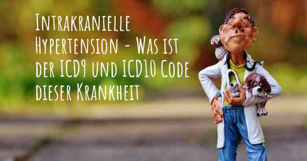 Intrakranielle Hypertension - Was ist der ICD9 und ICD10 Code dieser Krankheit