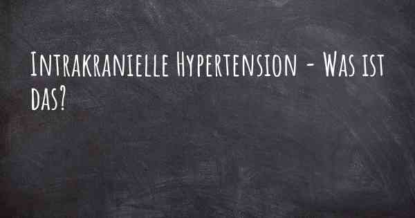 Intrakranielle Hypertension - Was ist das?