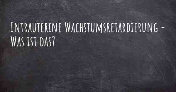 Intrauterine Wachstumsretardierung - Was ist das?