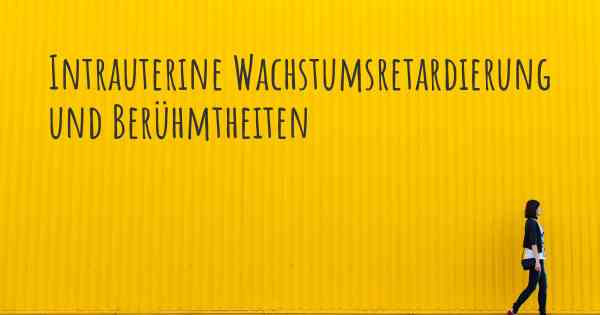 Intrauterine Wachstumsretardierung und Berühmtheiten