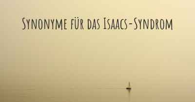Synonyme für das Isaacs-Syndrom