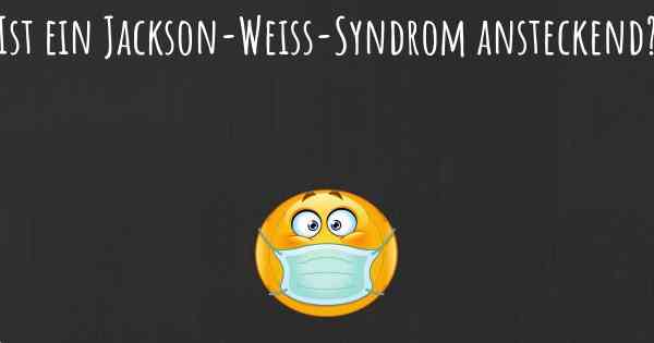 Ist ein Jackson-Weiss-Syndrom ansteckend?