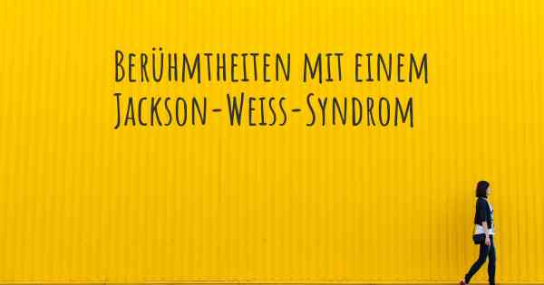 Berühmtheiten mit einem Jackson-Weiss-Syndrom