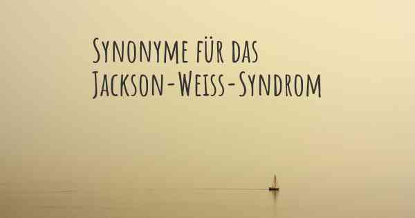 Synonyme für das Jackson-Weiss-Syndrom